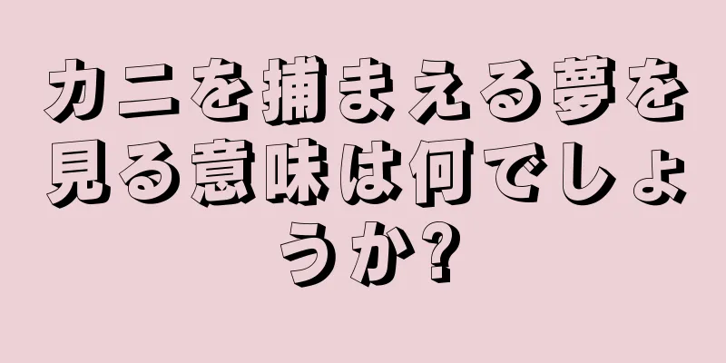 カニを捕まえる夢を見る意味は何でしょうか?