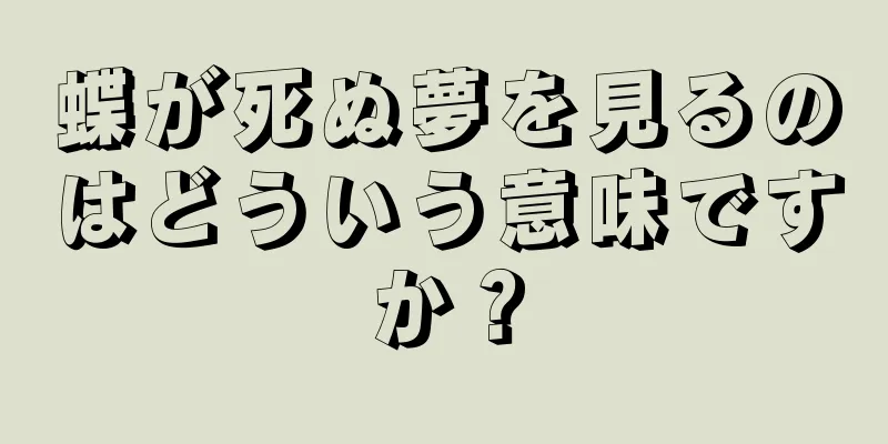 蝶が死ぬ夢を見るのはどういう意味ですか？