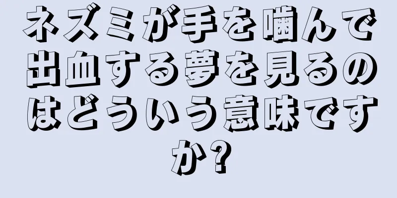 ネズミが手を噛んで出血する夢を見るのはどういう意味ですか?