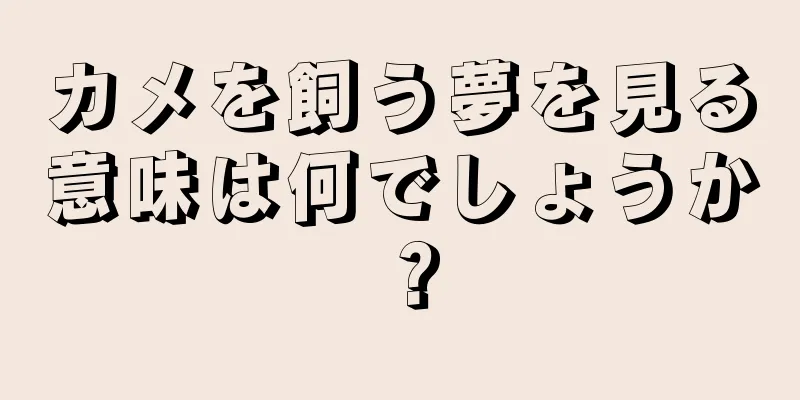 カメを飼う夢を見る意味は何でしょうか？
