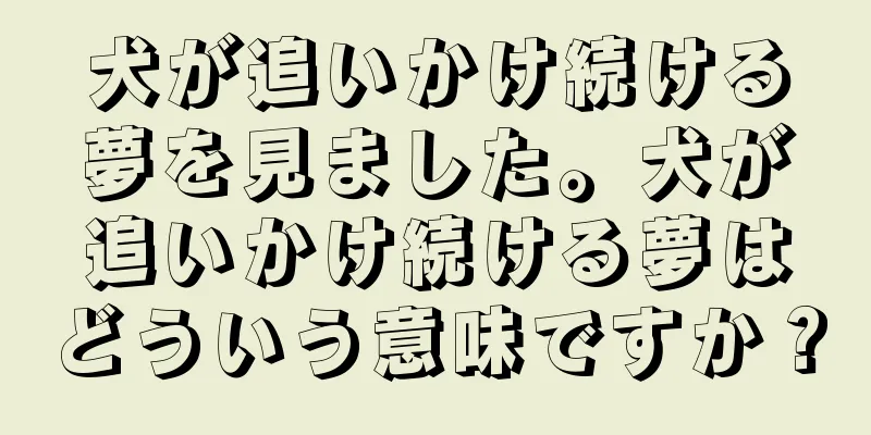 犬が追いかけ続ける夢を見ました。犬が追いかけ続ける夢はどういう意味ですか？