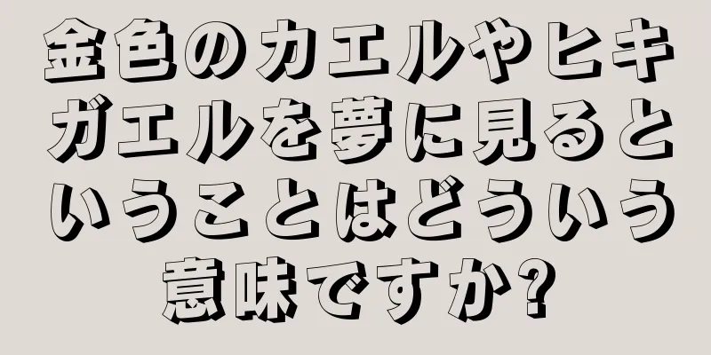 金色のカエルやヒキガエルを夢に見るということはどういう意味ですか?