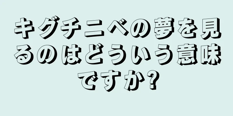 キグチニベの夢を見るのはどういう意味ですか?