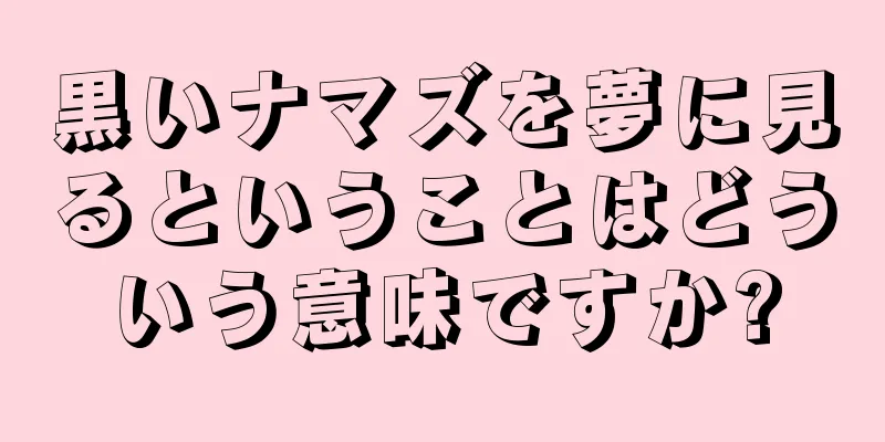黒いナマズを夢に見るということはどういう意味ですか?