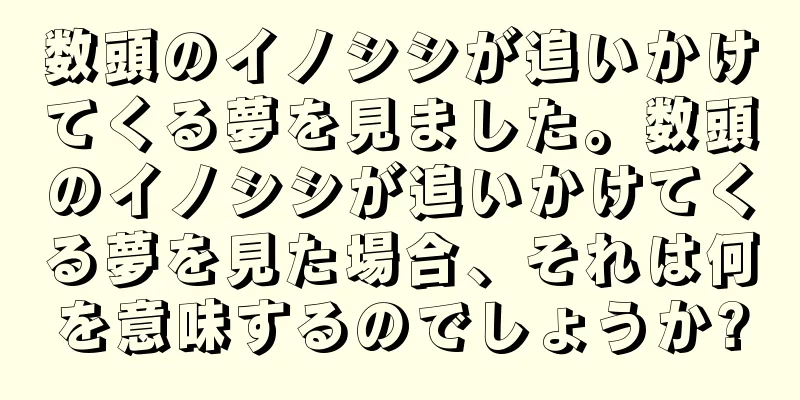 数頭のイノシシが追いかけてくる夢を見ました。数頭のイノシシが追いかけてくる夢を見た場合、それは何を意味するのでしょうか?