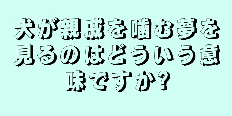 犬が親戚を噛む夢を見るのはどういう意味ですか?