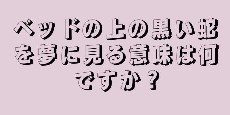 ベッドの上の黒い蛇を夢に見る意味は何ですか？