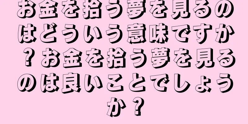 お金を拾う夢を見るのはどういう意味ですか？お金を拾う夢を見るのは良いことでしょうか？