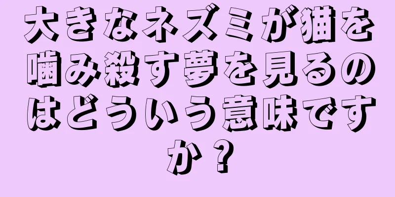 大きなネズミが猫を噛み殺す夢を見るのはどういう意味ですか？