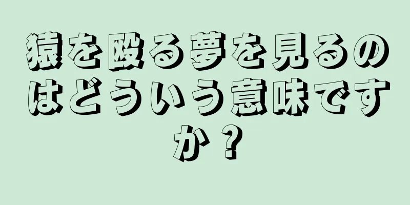猿を殴る夢を見るのはどういう意味ですか？