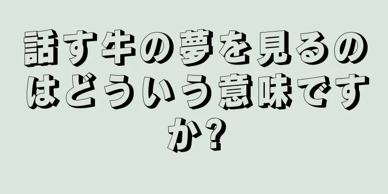 話す牛の夢を見るのはどういう意味ですか?