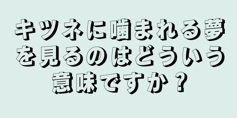キツネに噛まれる夢を見るのはどういう意味ですか？