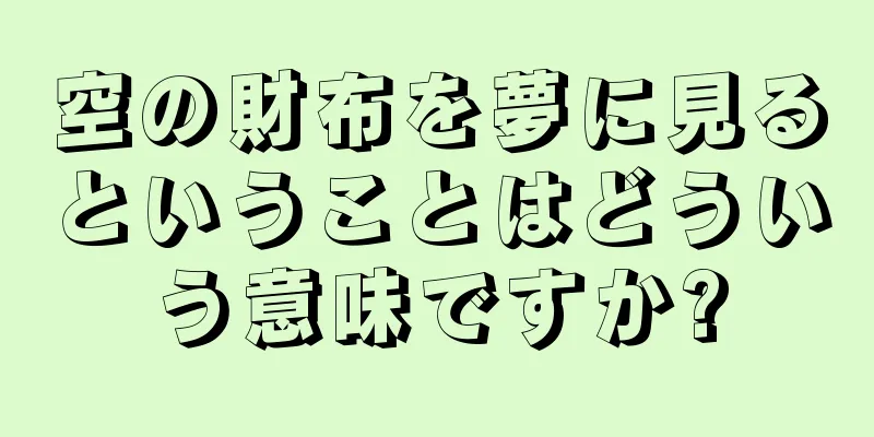 空の財布を夢に見るということはどういう意味ですか?