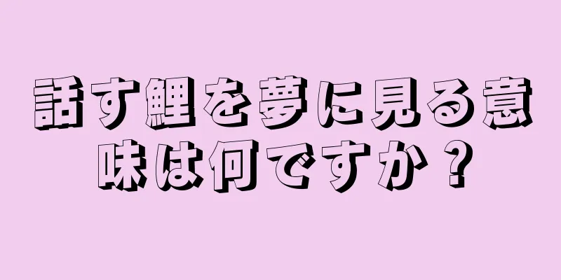 話す鯉を夢に見る意味は何ですか？