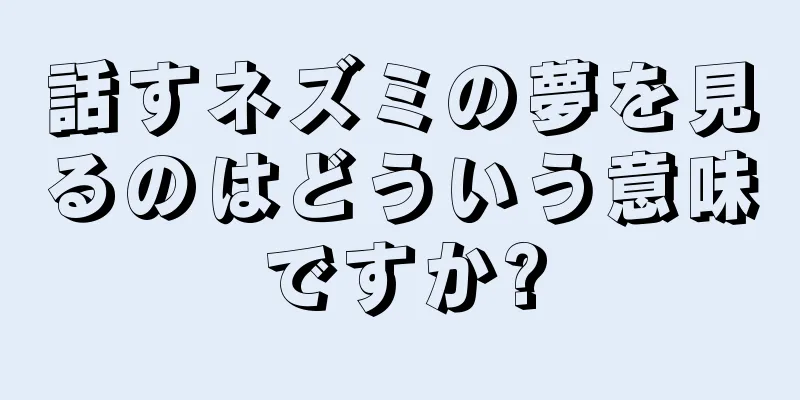 話すネズミの夢を見るのはどういう意味ですか?