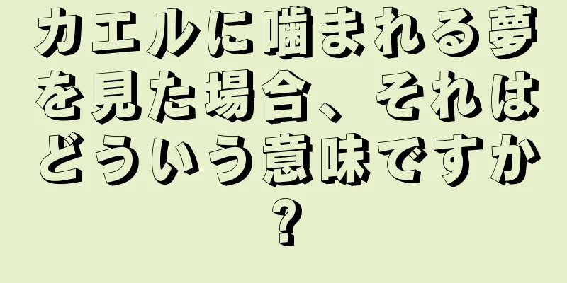 カエルに噛まれる夢を見た場合、それはどういう意味ですか?