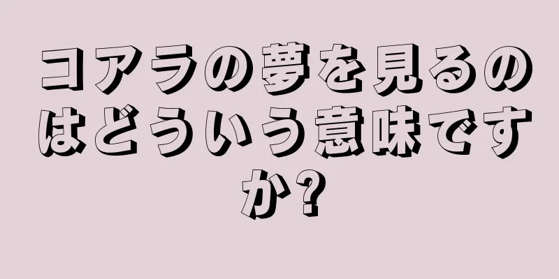 コアラの夢を見るのはどういう意味ですか?