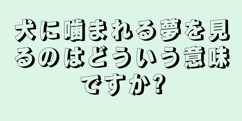 犬に噛まれる夢を見るのはどういう意味ですか?