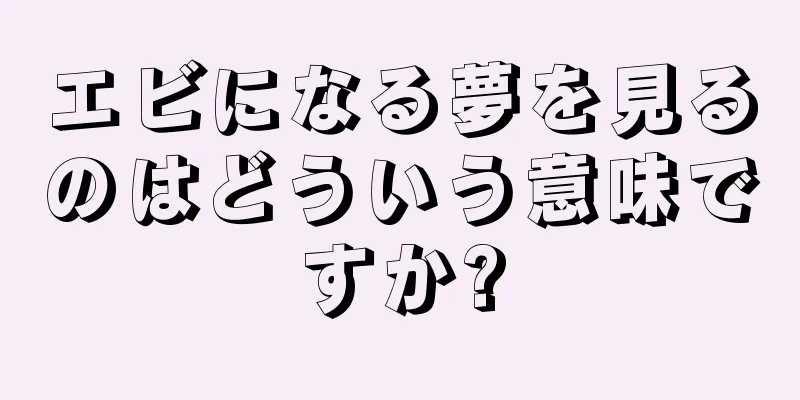 エビになる夢を見るのはどういう意味ですか?