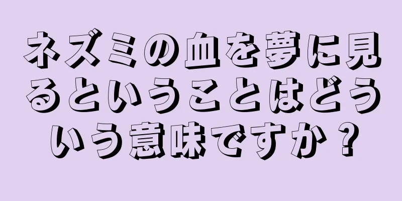 ネズミの血を夢に見るということはどういう意味ですか？