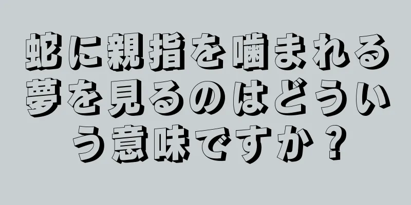 蛇に親指を噛まれる夢を見るのはどういう意味ですか？