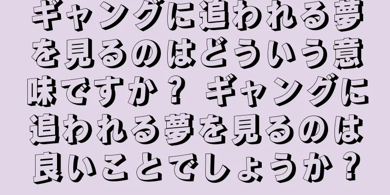 ギャングに追われる夢を見るのはどういう意味ですか？ ギャングに追われる夢を見るのは良いことでしょうか？