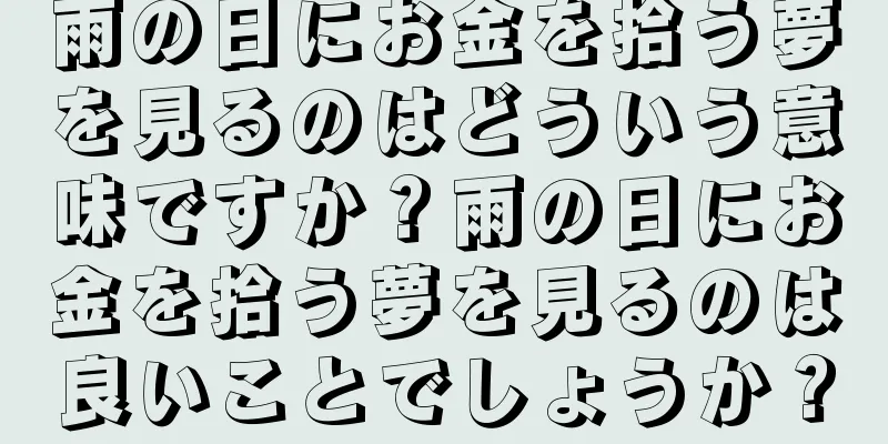 雨の日にお金を拾う夢を見るのはどういう意味ですか？雨の日にお金を拾う夢を見るのは良いことでしょうか？