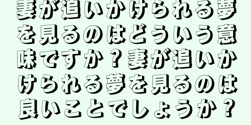 妻が追いかけられる夢を見るのはどういう意味ですか？妻が追いかけられる夢を見るのは良いことでしょうか？