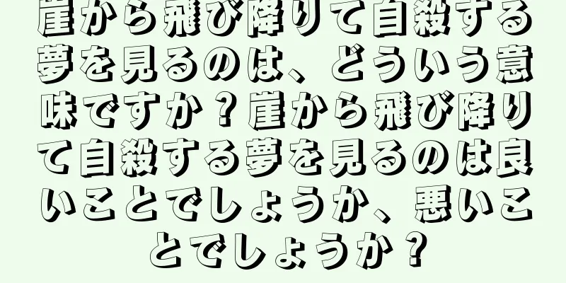 崖から飛び降りて自殺する夢を見るのは、どういう意味ですか？崖から飛び降りて自殺する夢を見るのは良いことでしょうか、悪いことでしょうか？