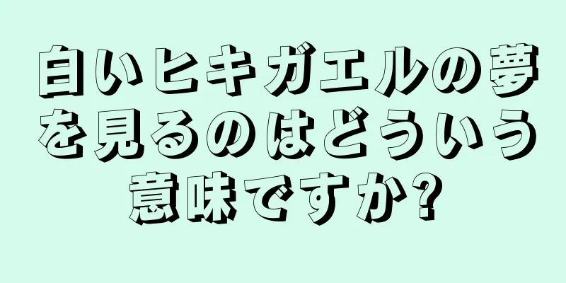 白いヒキガエルの夢を見るのはどういう意味ですか?