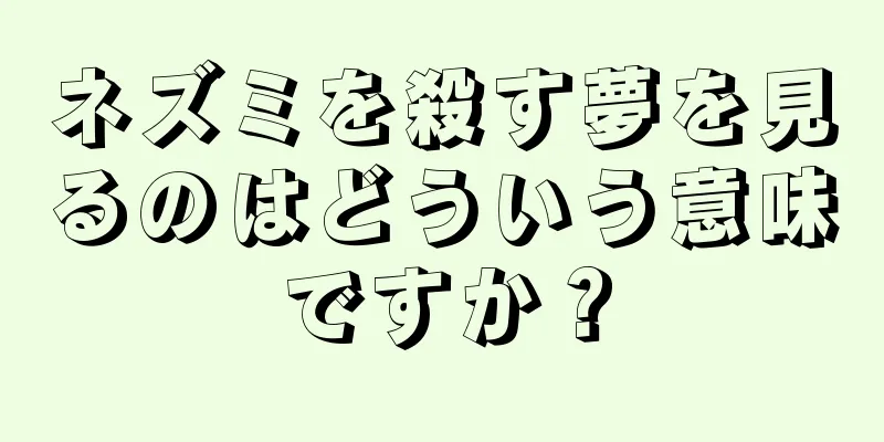 ネズミを殺す夢を見るのはどういう意味ですか？