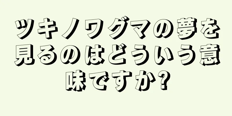 ツキノワグマの夢を見るのはどういう意味ですか?