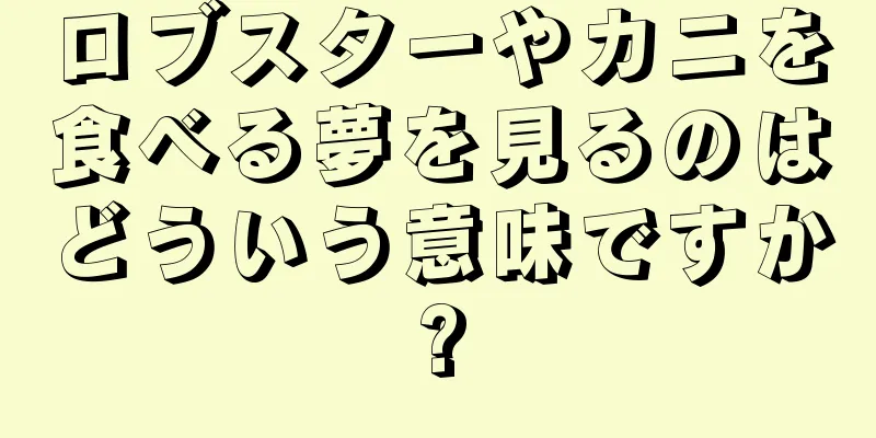 ロブスターやカニを食べる夢を見るのはどういう意味ですか?
