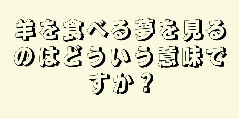 羊を食べる夢を見るのはどういう意味ですか？