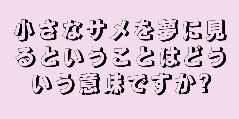 小さなサメを夢に見るということはどういう意味ですか?