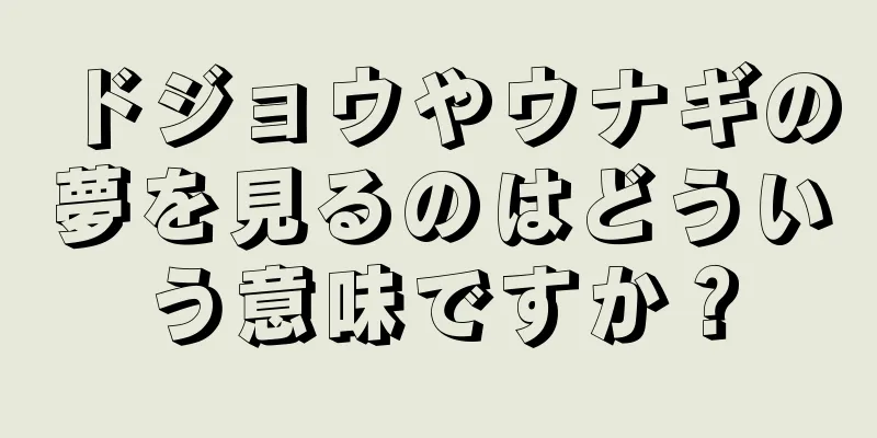 ドジョウやウナギの夢を見るのはどういう意味ですか？