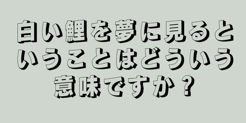 白い鯉を夢に見るということはどういう意味ですか？