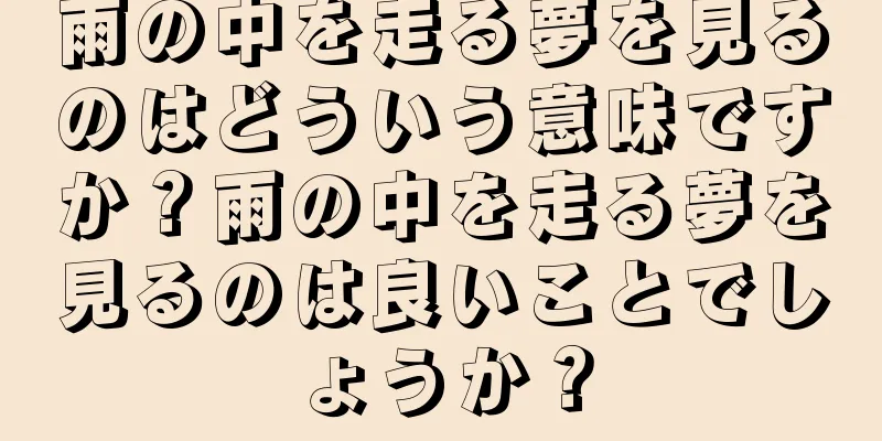 雨の中を走る夢を見るのはどういう意味ですか？雨の中を走る夢を見るのは良いことでしょうか？