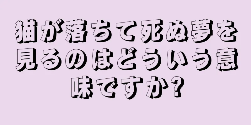 猫が落ちて死ぬ夢を見るのはどういう意味ですか?
