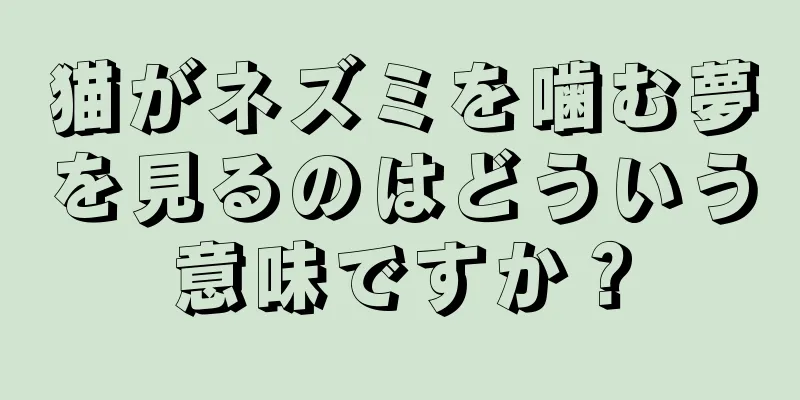 猫がネズミを噛む夢を見るのはどういう意味ですか？