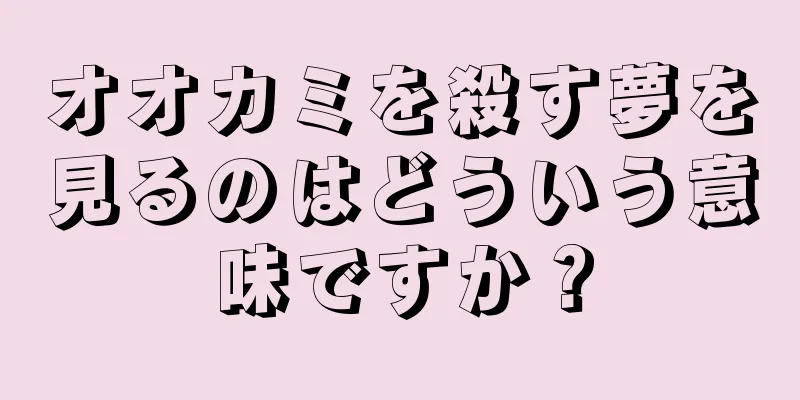 オオカミを殺す夢を見るのはどういう意味ですか？
