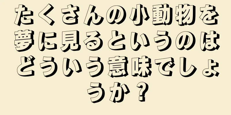 たくさんの小動物を夢に見るというのはどういう意味でしょうか？