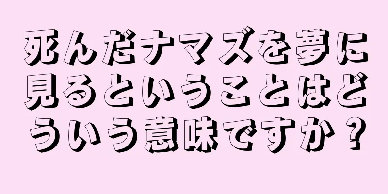 死んだナマズを夢に見るということはどういう意味ですか？