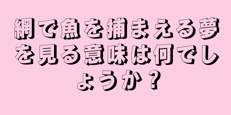 網で魚を捕まえる夢を見る意味は何でしょうか？