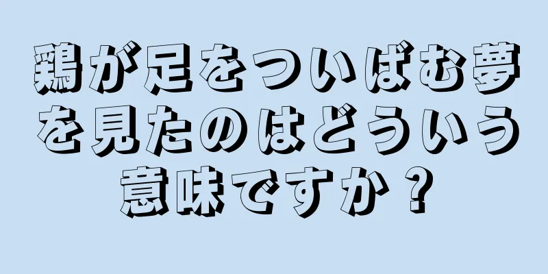 鶏が足をついばむ夢を見たのはどういう意味ですか？