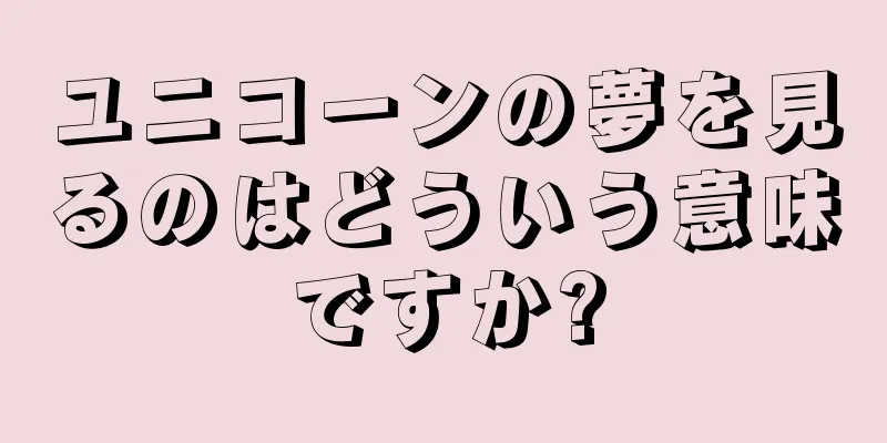ユニコーンの夢を見るのはどういう意味ですか?