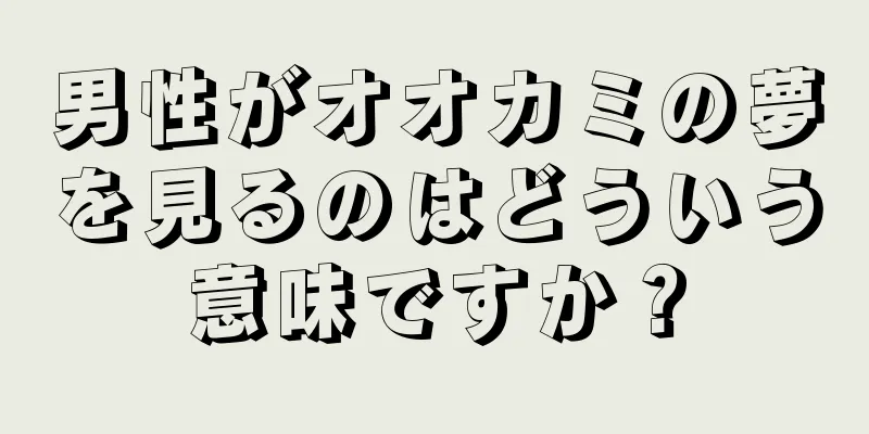 男性がオオカミの夢を見るのはどういう意味ですか？
