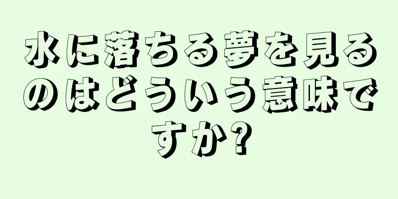 水に落ちる夢を見るのはどういう意味ですか?