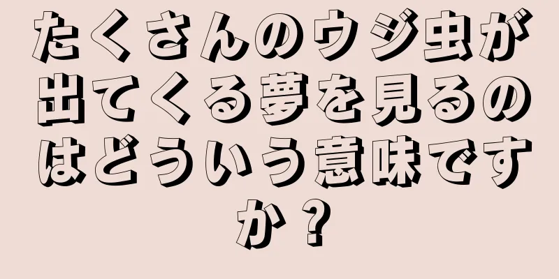 たくさんのウジ虫が出てくる夢を見るのはどういう意味ですか？
