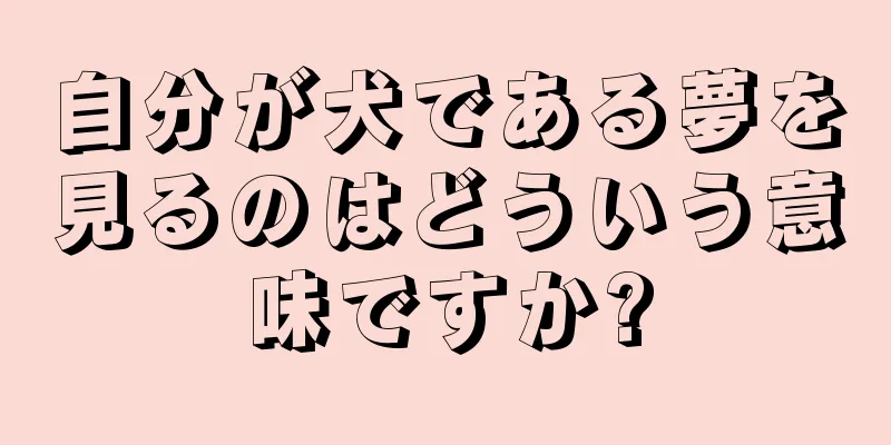 自分が犬である夢を見るのはどういう意味ですか?